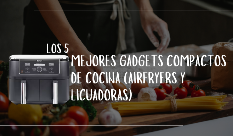Los 5 mejores gadgets compactos de cocina (airfryers y licuadoras)